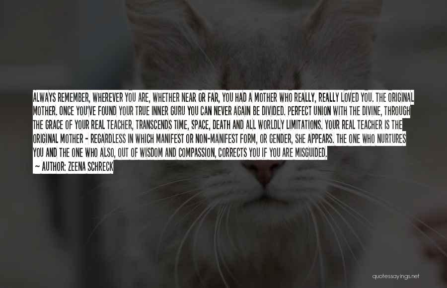 Zeena Schreck Quotes: Always Remember, Wherever You Are, Whether Near Or Far, You Had A Mother Who Really, Really Loved You. The Original