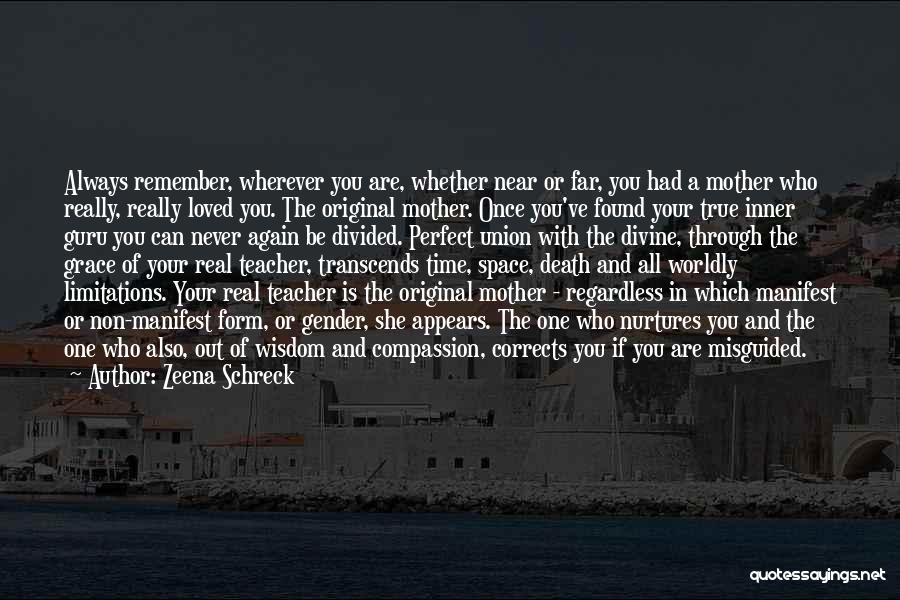 Zeena Schreck Quotes: Always Remember, Wherever You Are, Whether Near Or Far, You Had A Mother Who Really, Really Loved You. The Original