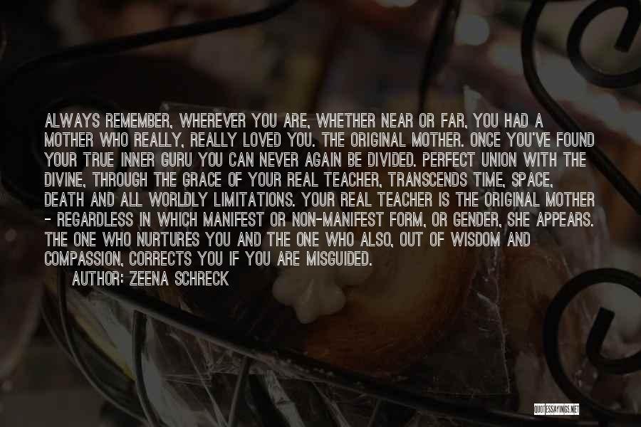 Zeena Schreck Quotes: Always Remember, Wherever You Are, Whether Near Or Far, You Had A Mother Who Really, Really Loved You. The Original