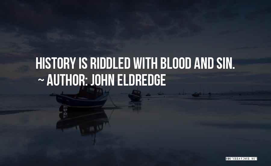 John Eldredge Quotes: History Is Riddled With Blood And Sin.