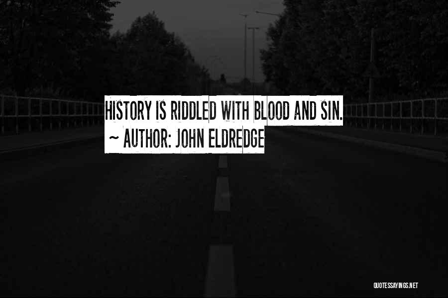 John Eldredge Quotes: History Is Riddled With Blood And Sin.