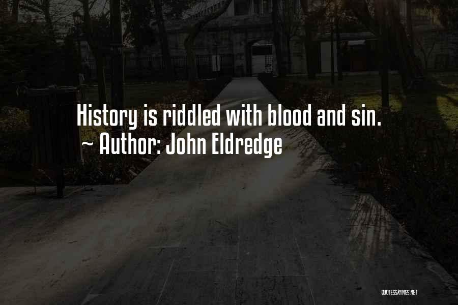 John Eldredge Quotes: History Is Riddled With Blood And Sin.