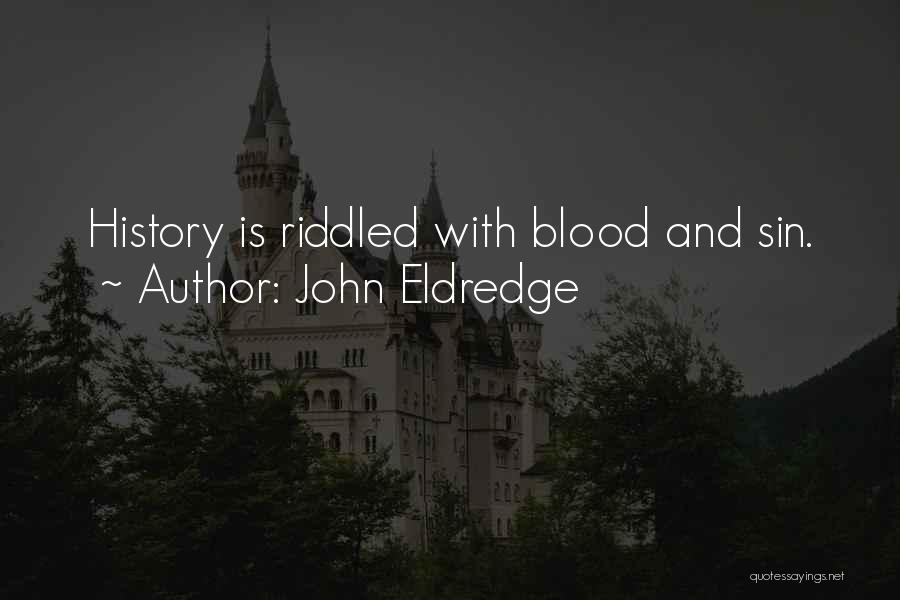 John Eldredge Quotes: History Is Riddled With Blood And Sin.