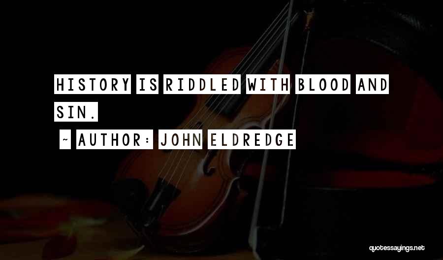 John Eldredge Quotes: History Is Riddled With Blood And Sin.