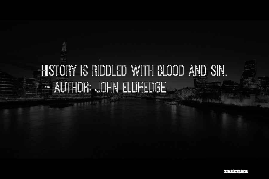 John Eldredge Quotes: History Is Riddled With Blood And Sin.