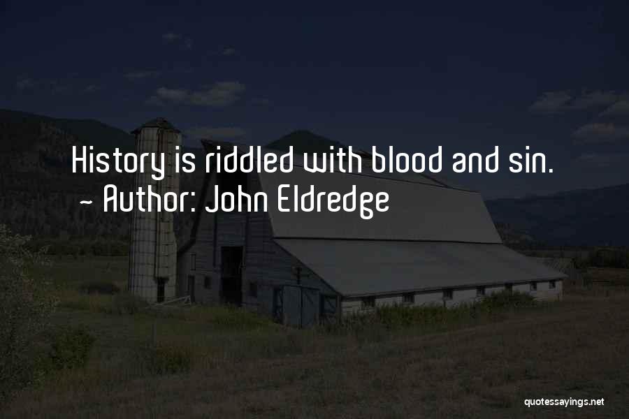 John Eldredge Quotes: History Is Riddled With Blood And Sin.