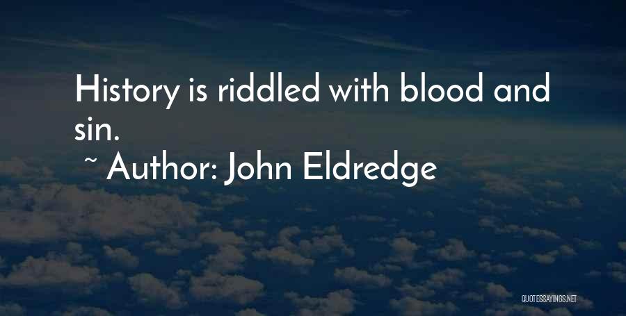 John Eldredge Quotes: History Is Riddled With Blood And Sin.
