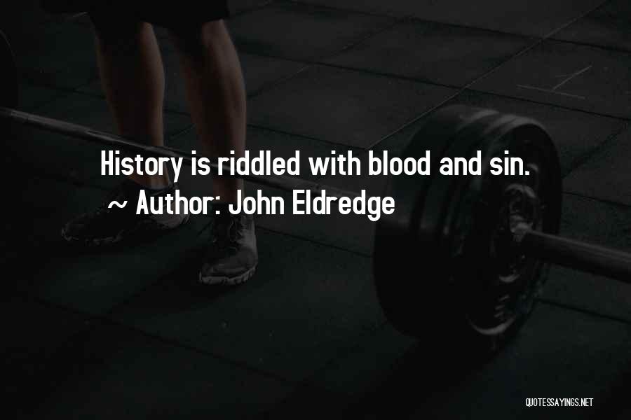 John Eldredge Quotes: History Is Riddled With Blood And Sin.