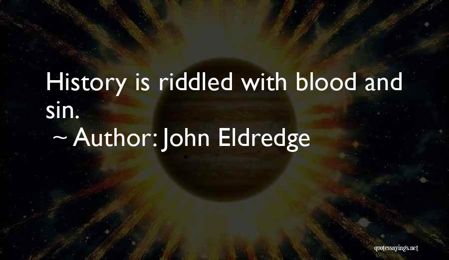 John Eldredge Quotes: History Is Riddled With Blood And Sin.