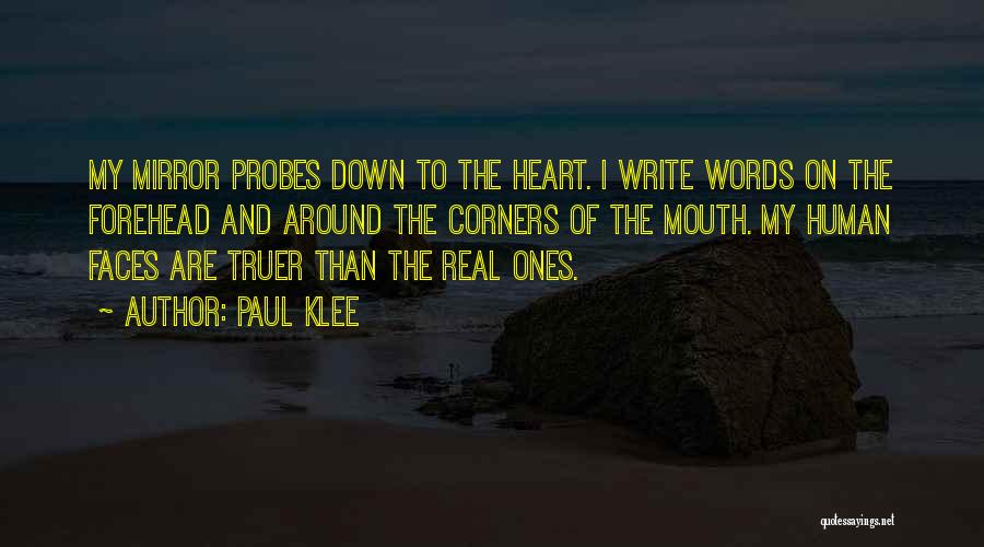 Paul Klee Quotes: My Mirror Probes Down To The Heart. I Write Words On The Forehead And Around The Corners Of The Mouth.