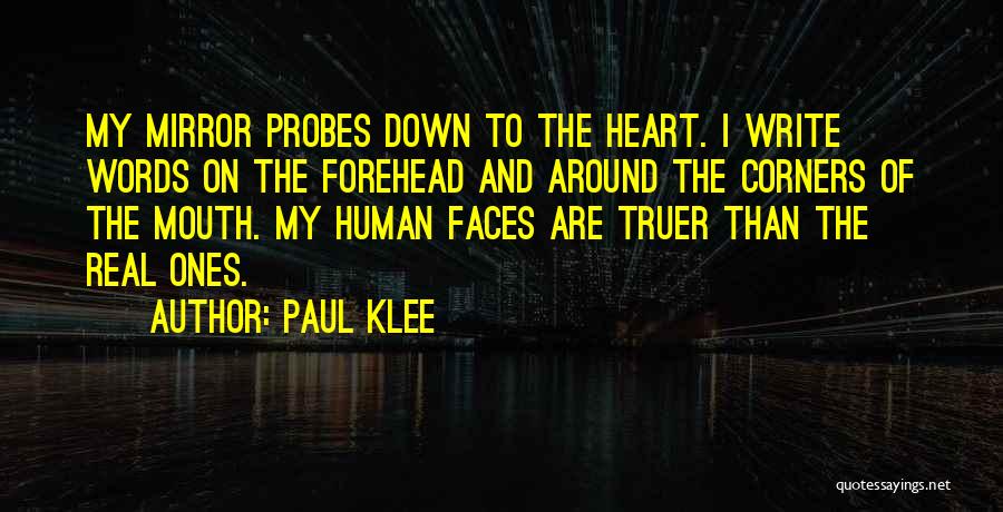 Paul Klee Quotes: My Mirror Probes Down To The Heart. I Write Words On The Forehead And Around The Corners Of The Mouth.