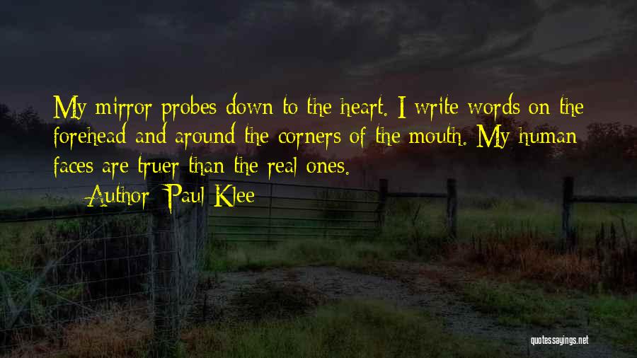 Paul Klee Quotes: My Mirror Probes Down To The Heart. I Write Words On The Forehead And Around The Corners Of The Mouth.