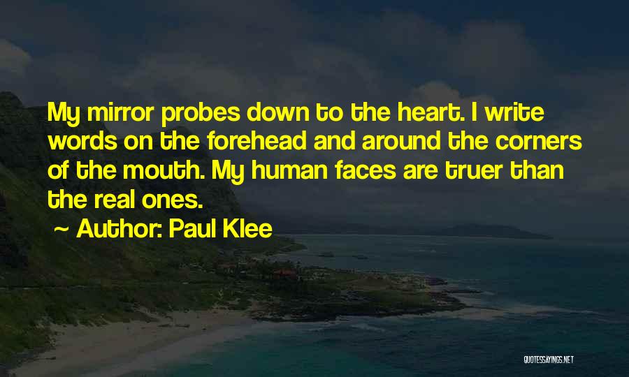 Paul Klee Quotes: My Mirror Probes Down To The Heart. I Write Words On The Forehead And Around The Corners Of The Mouth.