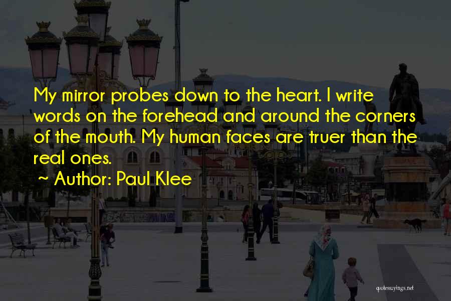 Paul Klee Quotes: My Mirror Probes Down To The Heart. I Write Words On The Forehead And Around The Corners Of The Mouth.