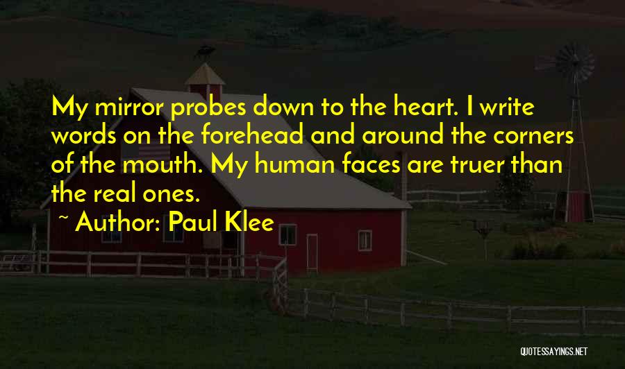 Paul Klee Quotes: My Mirror Probes Down To The Heart. I Write Words On The Forehead And Around The Corners Of The Mouth.