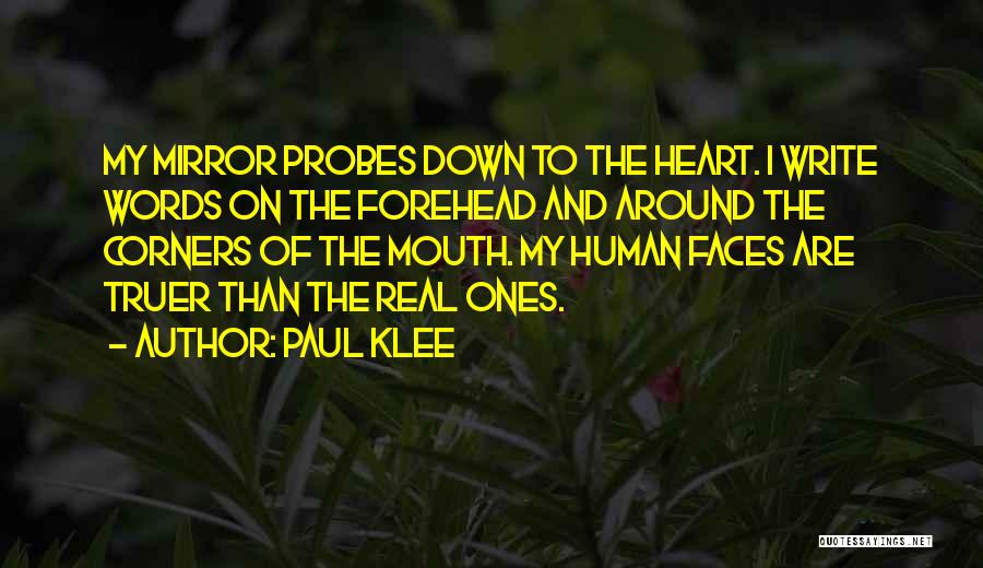 Paul Klee Quotes: My Mirror Probes Down To The Heart. I Write Words On The Forehead And Around The Corners Of The Mouth.