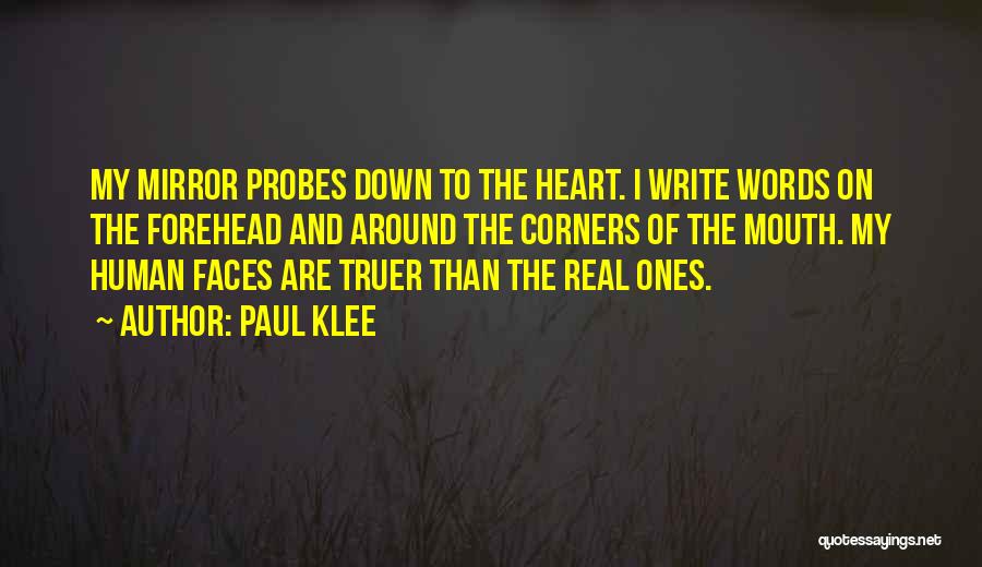 Paul Klee Quotes: My Mirror Probes Down To The Heart. I Write Words On The Forehead And Around The Corners Of The Mouth.