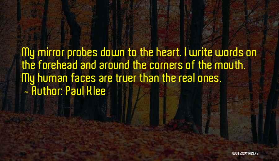 Paul Klee Quotes: My Mirror Probes Down To The Heart. I Write Words On The Forehead And Around The Corners Of The Mouth.