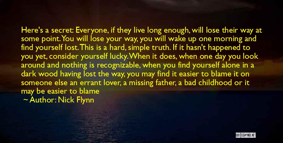 Nick Flynn Quotes: Here's A Secret: Everyone, If They Live Long Enough, Will Lose Their Way At Some Point. You Will Lose Your