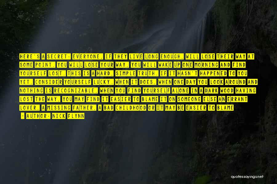 Nick Flynn Quotes: Here's A Secret: Everyone, If They Live Long Enough, Will Lose Their Way At Some Point. You Will Lose Your