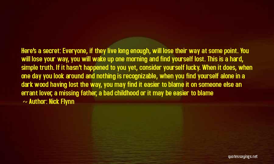 Nick Flynn Quotes: Here's A Secret: Everyone, If They Live Long Enough, Will Lose Their Way At Some Point. You Will Lose Your