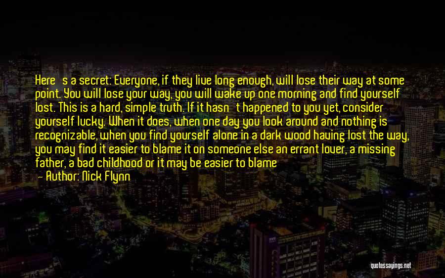 Nick Flynn Quotes: Here's A Secret: Everyone, If They Live Long Enough, Will Lose Their Way At Some Point. You Will Lose Your