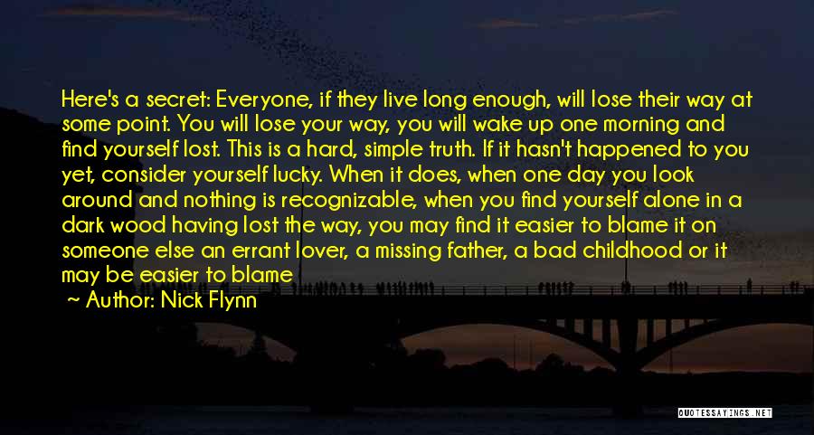 Nick Flynn Quotes: Here's A Secret: Everyone, If They Live Long Enough, Will Lose Their Way At Some Point. You Will Lose Your