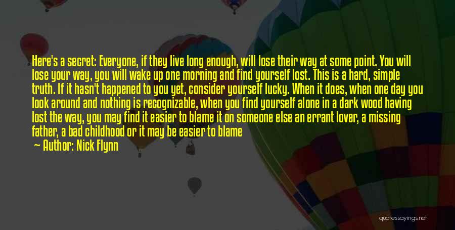 Nick Flynn Quotes: Here's A Secret: Everyone, If They Live Long Enough, Will Lose Their Way At Some Point. You Will Lose Your