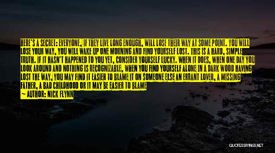 Nick Flynn Quotes: Here's A Secret: Everyone, If They Live Long Enough, Will Lose Their Way At Some Point. You Will Lose Your