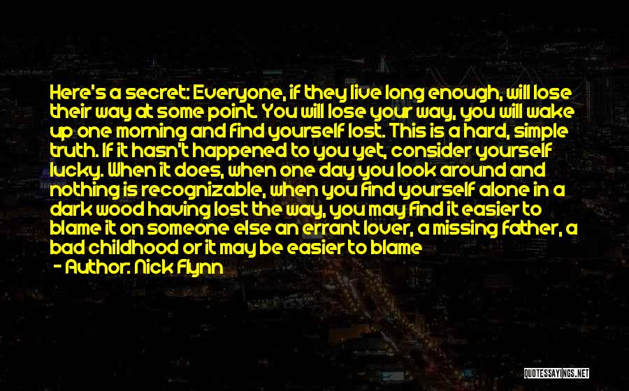 Nick Flynn Quotes: Here's A Secret: Everyone, If They Live Long Enough, Will Lose Their Way At Some Point. You Will Lose Your