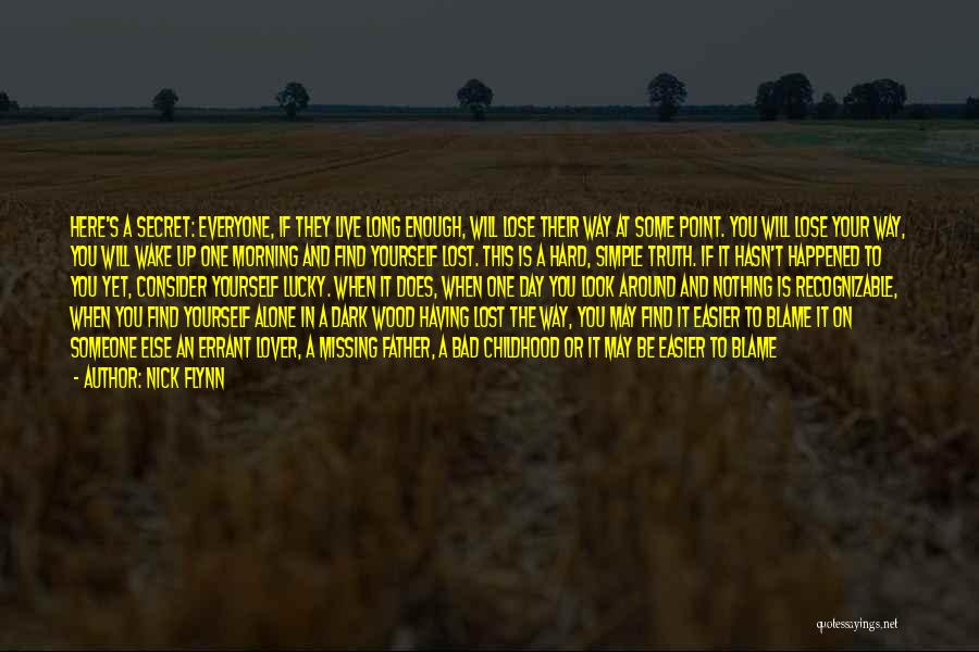 Nick Flynn Quotes: Here's A Secret: Everyone, If They Live Long Enough, Will Lose Their Way At Some Point. You Will Lose Your