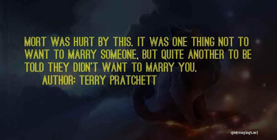 Terry Pratchett Quotes: Mort Was Hurt By This. It Was One Thing Not To Want To Marry Someone, But Quite Another To Be