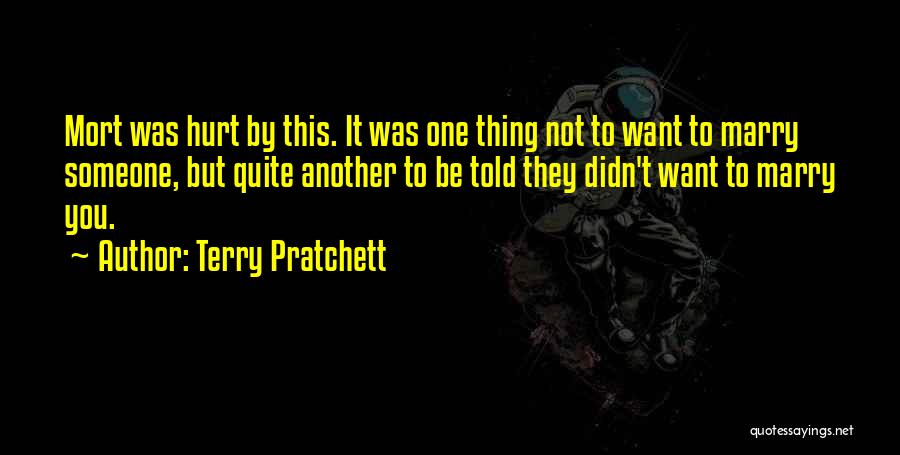 Terry Pratchett Quotes: Mort Was Hurt By This. It Was One Thing Not To Want To Marry Someone, But Quite Another To Be