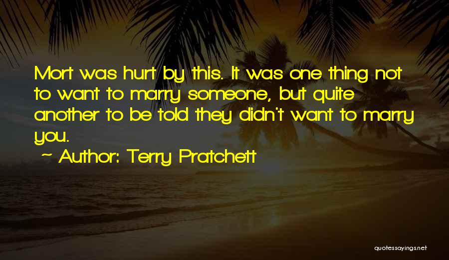 Terry Pratchett Quotes: Mort Was Hurt By This. It Was One Thing Not To Want To Marry Someone, But Quite Another To Be