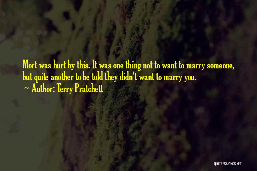 Terry Pratchett Quotes: Mort Was Hurt By This. It Was One Thing Not To Want To Marry Someone, But Quite Another To Be