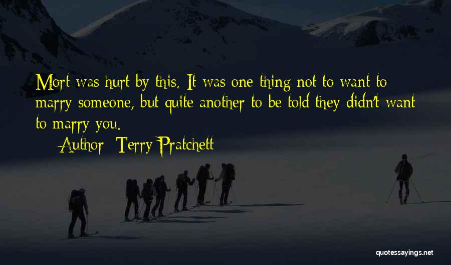 Terry Pratchett Quotes: Mort Was Hurt By This. It Was One Thing Not To Want To Marry Someone, But Quite Another To Be