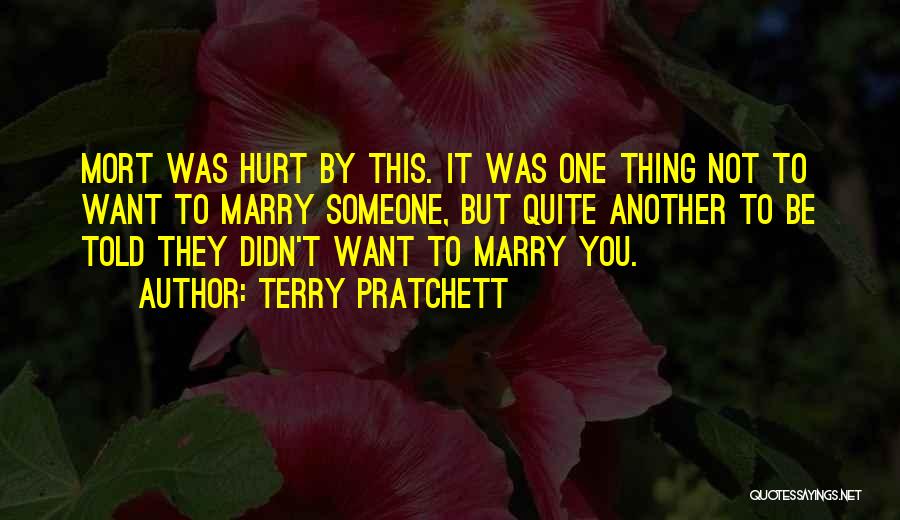 Terry Pratchett Quotes: Mort Was Hurt By This. It Was One Thing Not To Want To Marry Someone, But Quite Another To Be