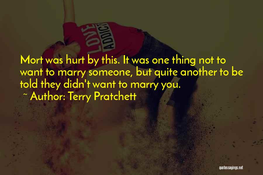 Terry Pratchett Quotes: Mort Was Hurt By This. It Was One Thing Not To Want To Marry Someone, But Quite Another To Be