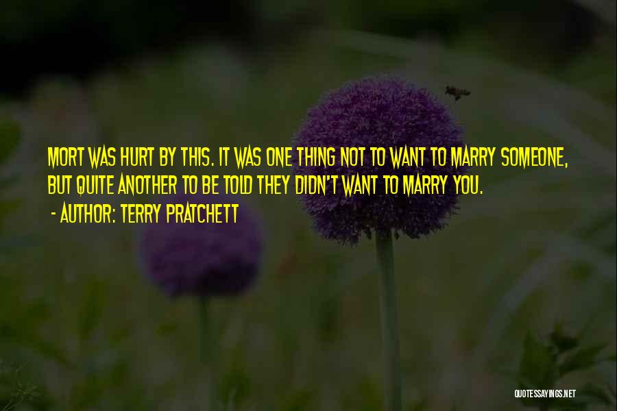 Terry Pratchett Quotes: Mort Was Hurt By This. It Was One Thing Not To Want To Marry Someone, But Quite Another To Be