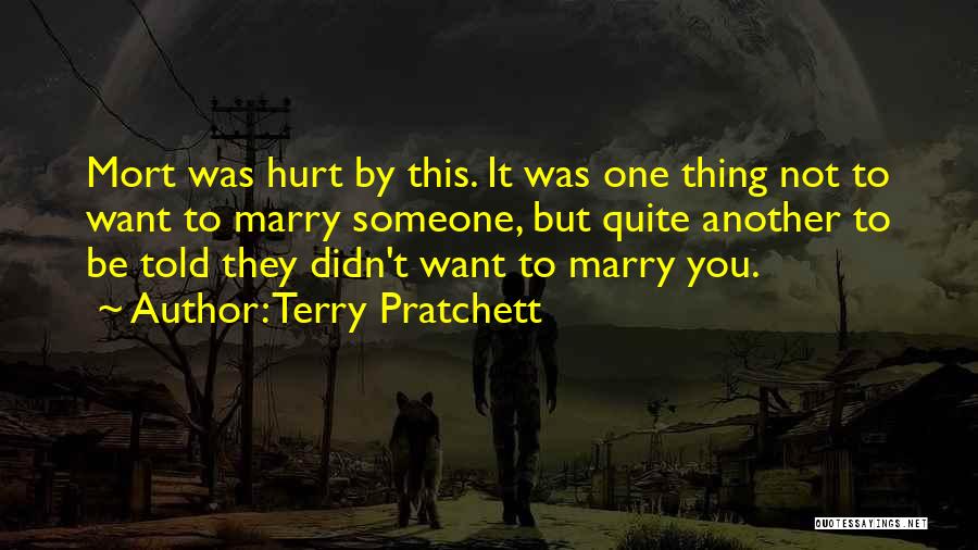 Terry Pratchett Quotes: Mort Was Hurt By This. It Was One Thing Not To Want To Marry Someone, But Quite Another To Be