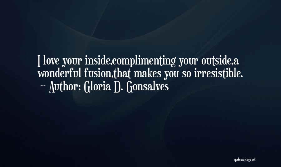 Gloria D. Gonsalves Quotes: I Love Your Inside,complimenting Your Outside,a Wonderful Fusion,that Makes You So Irresistible.