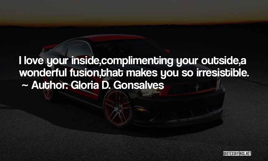 Gloria D. Gonsalves Quotes: I Love Your Inside,complimenting Your Outside,a Wonderful Fusion,that Makes You So Irresistible.