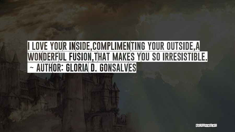 Gloria D. Gonsalves Quotes: I Love Your Inside,complimenting Your Outside,a Wonderful Fusion,that Makes You So Irresistible.