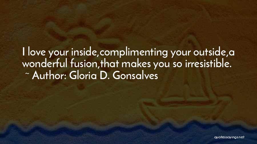 Gloria D. Gonsalves Quotes: I Love Your Inside,complimenting Your Outside,a Wonderful Fusion,that Makes You So Irresistible.