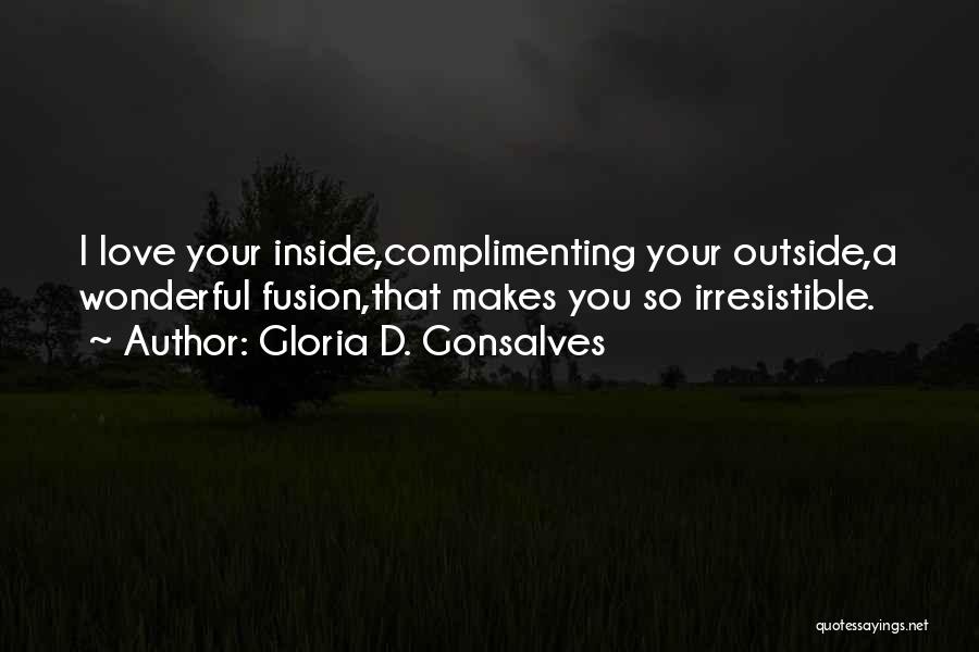 Gloria D. Gonsalves Quotes: I Love Your Inside,complimenting Your Outside,a Wonderful Fusion,that Makes You So Irresistible.