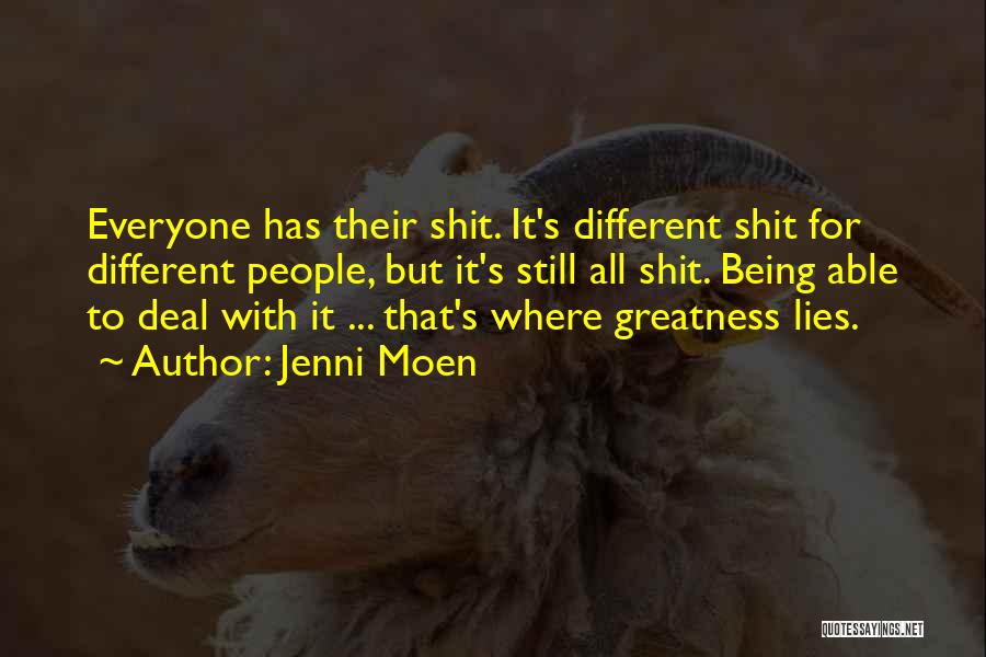 Jenni Moen Quotes: Everyone Has Their Shit. It's Different Shit For Different People, But It's Still All Shit. Being Able To Deal With