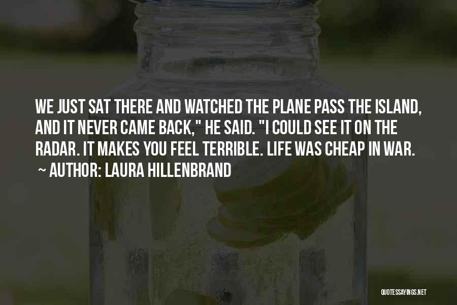 Laura Hillenbrand Quotes: We Just Sat There And Watched The Plane Pass The Island, And It Never Came Back, He Said. I Could