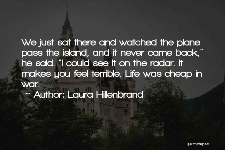 Laura Hillenbrand Quotes: We Just Sat There And Watched The Plane Pass The Island, And It Never Came Back, He Said. I Could