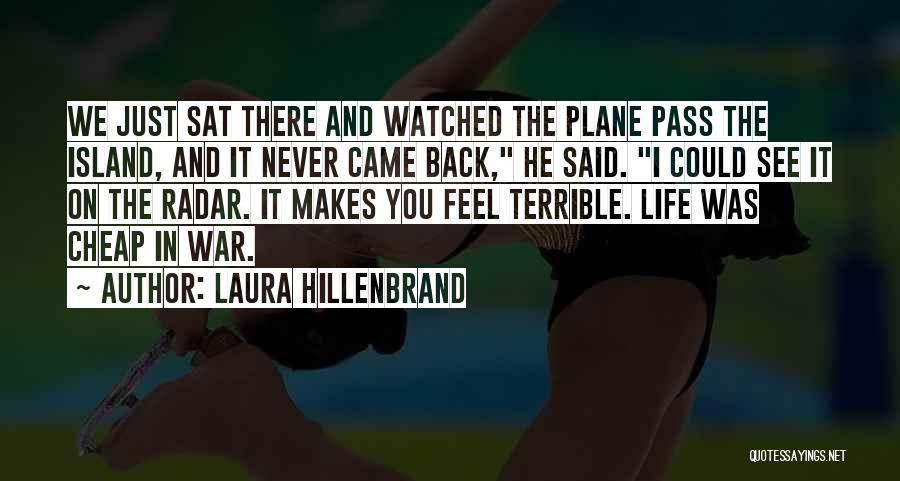 Laura Hillenbrand Quotes: We Just Sat There And Watched The Plane Pass The Island, And It Never Came Back, He Said. I Could