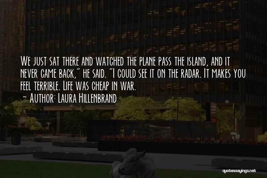 Laura Hillenbrand Quotes: We Just Sat There And Watched The Plane Pass The Island, And It Never Came Back, He Said. I Could